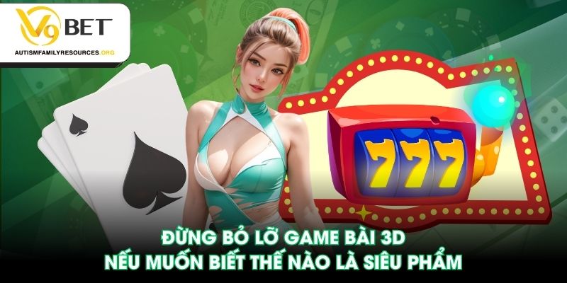 Đừng bỏ lỡ game bài 3D nếu muốn biết thế nào là siêu phẩm